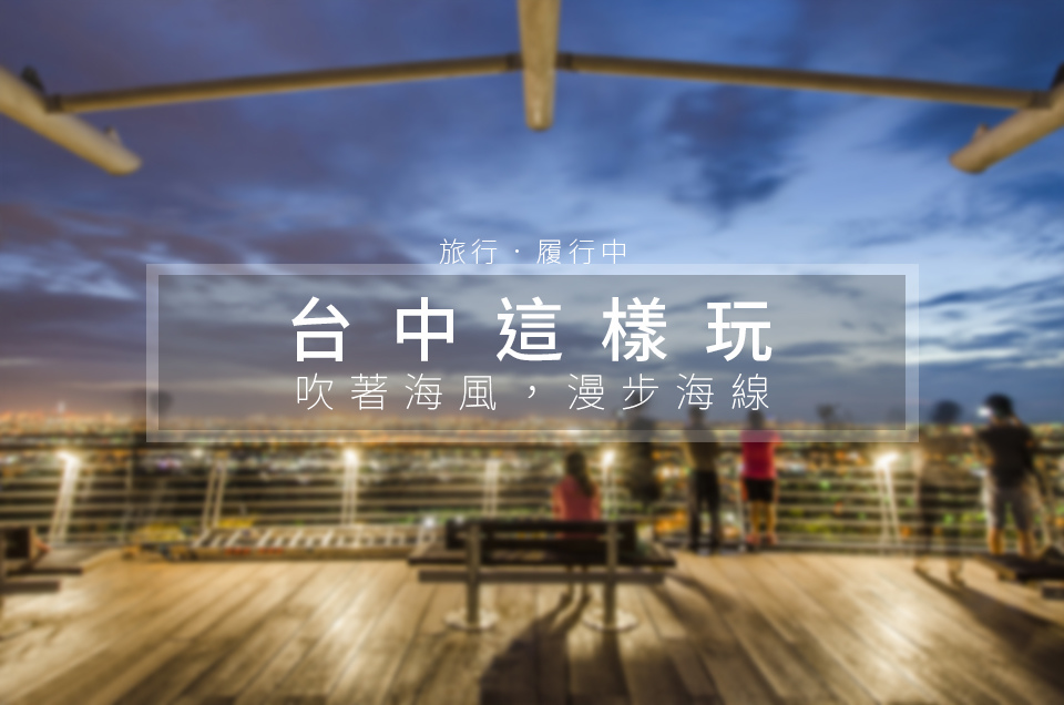 【台中這樣玩】讓高美濕地休息，8個台中海線景點一路玩不停 - 台灣懶人包 - 旅行履行中
