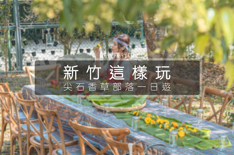 【新竹這樣玩】尖石景點一日遊，來去尖石走走香草部落，沈浸在月桃、金盞花香氛之間！